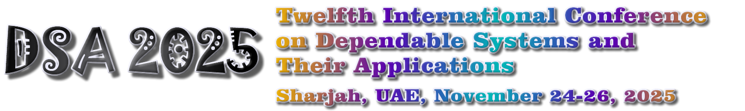 DSA 2025 November 24-26, 2025 in Dubai, United Arab Emirates. The Twelfth International Conference on Dependable Systems and Their Applications.